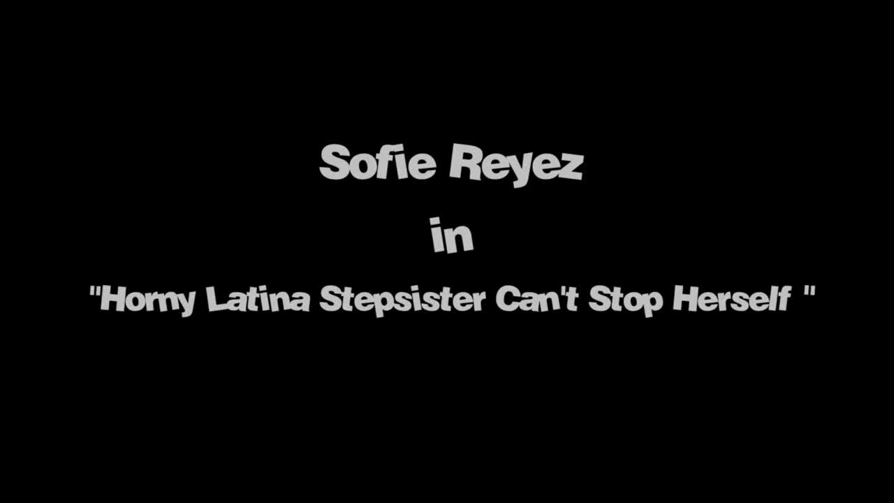 Watch Horny Latina Stepsister cant Stop herself - Sofie Reyez - Short Sex Videos - Duration: 12:25 | ePornNEW.