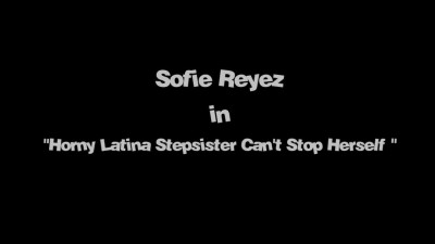 Horny Latina Stepsister cant Stop herself - Sofie Reyez -