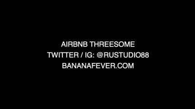 AIRBNB THREESOME - AMWF - BANANAFEVER